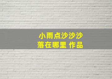 小雨点沙沙沙落在哪里 作品